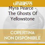 Myra Pearce - The Ghosts Of Yellowstone cd