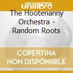 The Hootenanny Orchestra - Random Roots cd