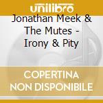 Jonathan Meek & The Mutes - Irony & Pity cd
