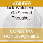 Jack Waldheim - On Second Thought... cd