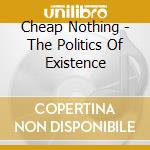 Cheap Nothing - The Politics Of Existence cd