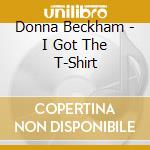 Donna Beckham - I Got The T-Shirt cd musicale di Donna Beckham