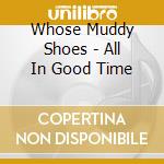 Whose Muddy Shoes - All In Good Time cd musicale di Whose Muddy Shoes