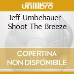 Jeff Umbehauer - Shoot The Breeze cd