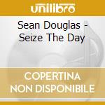 Sean Douglas - Seize The Day cd