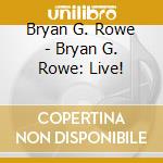 Bryan G. Rowe - Bryan G. Rowe: Live! cd