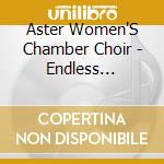 Aster Women'S Chamber Choir - Endless Chain/Songs Of Comfort, Joy & Inspiration cd