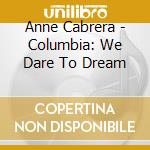Anne Cabrera - Columbia: We Dare To Dream cd