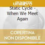 Static Cycle - When We Meet Again cd