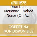 Drumbeat Marianne - Naked Nurse (On A Mad Mission Of Mercy) cd