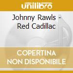 Johnny Rawls - Red Cadillac cd musicale di Johnny Rawls