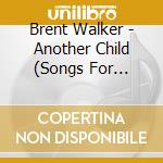 Brent Walker - Another Child (Songs For Sophie And Other Kids We Love) cd