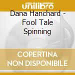 Dana Hanchard - Fool Tale Spinning cd
