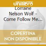 Lorraine Nelson Wolf - Come Follow Me 2 cd musicale di Lorraine Nelson Wolf