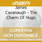 James Cavanaugh - The Charm Of Hugo cd musicale di James Cavanaugh