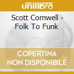 Scott Cornwell - Folk To Funk cd musicale di Scott Cornwell