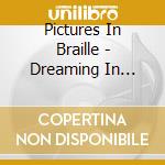 Pictures In Braille - Dreaming In Sound cd musicale di Pictures In Braille