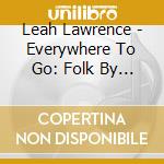 Leah Lawrence - Everywhere To Go: Folk By Foulke, Vol. Ii cd musicale di Leah Lawrence