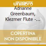 Adrianne Greenbaum, Klezmer Flute - Fleytmuzik In Kontsert! Music For Klezmer Flute, Violin, Cimbalom And Bass cd