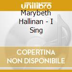 Marybeth Hallinan - I Sing cd musicale di Marybeth Hallinan