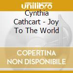 Cynthia Cathcart - Joy To The World cd