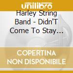 Harley String Band - Didn'T Come To Stay Long cd