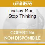 Lindsay Mac - Stop Thinking cd musicale di Lindsay Mac