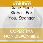 Diane Marie Kloba - For You, Stranger cd musicale di Diane Marie Kloba