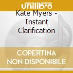Kate Myers - Instant Clarification cd musicale di Kate Myers