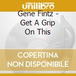 Gene Fintz - Get A Grip On This cd