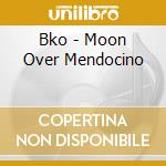 Bko - Moon Over Mendocino cd musicale di Bko