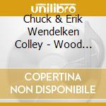 Chuck & Erik Wendelken Colley - Wood & Steel cd musicale di Chuck & Erik Wendelken Colley