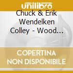 Chuck & Erik Wendelken Colley - Wood & Steel cd