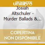 Josiah Altschuler - Murder Ballads & Love Songs cd