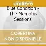 Blue Condition - The Memphis Sessions cd musicale di Blue Condition