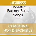 Trouser - Factory Farm Songs cd