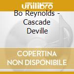 Bo Reynolds - Cascade Deville cd