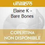 Elaine K - Bare Bones cd musicale di Elaine K