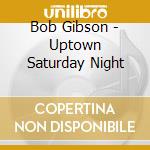 Bob Gibson - Uptown Saturday Night cd