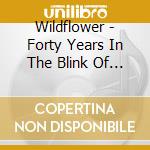 Wildflower - Forty Years In The Blink Of An Eye cd
