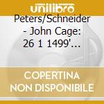 Peters/Schneider - John Cage: 26 1 1499' For A String Player With 45' cd musicale di Peters/Schneider