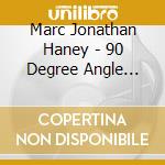 Marc Jonathan Haney - 90 Degree Angle (Just Because I Know It'S Right) cd musicale di Marc Jonathan Haney