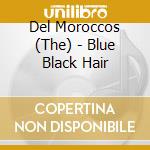 Del Moroccos (The) - Blue Black Hair