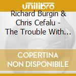 Richard Burgin & Chris Cefalu - The Trouble With Love