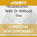 Hookstrumm - With Or Without You cd