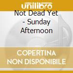 Not Dead Yet - Sunday Afternoon cd
