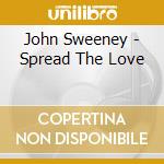 John Sweeney - Spread The Love cd musicale di John Sweeney