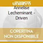 Annelise Lecheminant - Driven cd musicale di Annelise Lecheminant