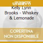 Kelly Lynn Brooks - Whiskey & Lemonade cd musicale di Kelly Lynn Brooks