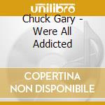 Chuck Gary - Were All Addicted cd